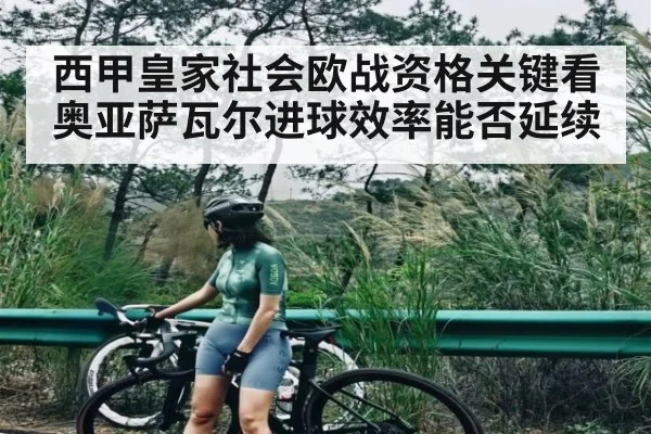 西甲皇家社会欧战资格关键看奥亚萨瓦尔进球效率能否延续